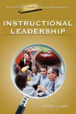 What Every Principal Should Know about Instructional Leadership by Jeffrey G. Glanz