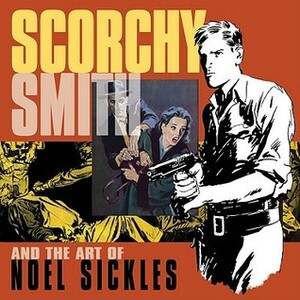 Scorchy Smith and the Art of Noel Sickles by Noel Sickles, Jim Steranko, Dean Mullaney, Bruce Canwell