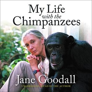 My Life with the Chimpanzees by Jane Goodall