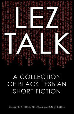 Lez Talk: A Collection of Black Lesbian Short Fiction by Stephanie Andrea Allen, Lauren Cherelle