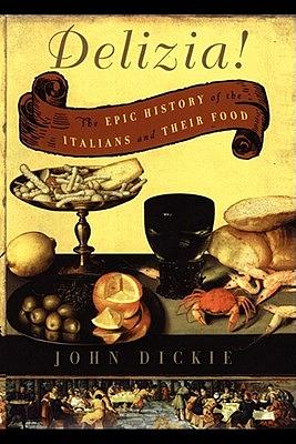 Delizia!: The Epic History of the Italians and Their Food by John Dickie