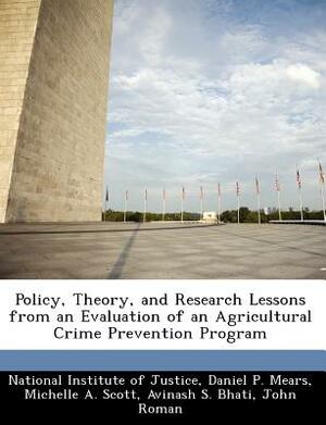 Policy, Theory, and Research Lessons from an Evaluation of an Agricultural Crime Prevention Program by Michelle A. Scott, Daniel P. Mears