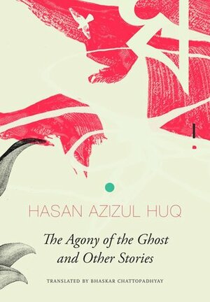 The Agony of the Ghost: And Other Stories by Hasan Azizul Huq