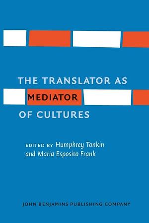 The Translator as Mediator of Cultures by Humphrey Tonkin, Maria Esposito Frank