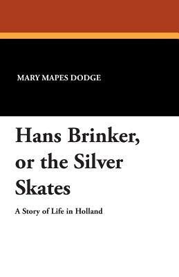 Hans Brinker, or the Silver Skates by Mary Mapes Dodge