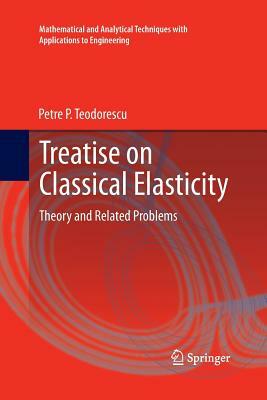 Treatise on Classical Elasticity: Theory and Related Problems by Petre P. Teodorescu