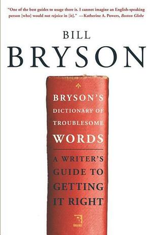 Bryson's Dictionary of Troublesome Words: A Writer's Guide to Getting It Right by Bill Bryson