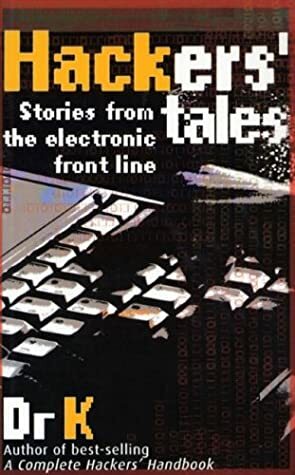 Hacker's Tales: Stories from the Electronic Front Line by Dr. K.