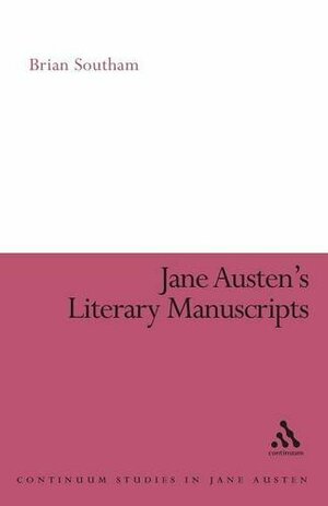 Jane Austen's Literary Manuscripts: A Study of the Novelist's Development Through the Surviving Papers Revised Edition by B.C. Southam