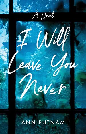 I Will Leave You Never by Ann Putnam