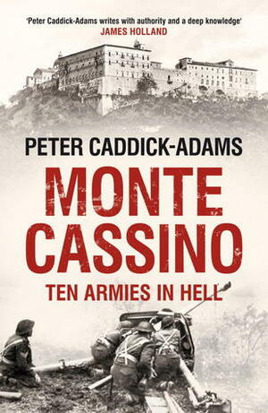 Monte Cassino: Ten Armies in Hell by Peter Caddick-Adams