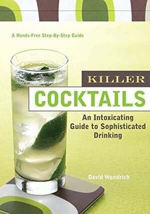 Killer Cocktails: An Intoxicating Guide to Sophisticated Drinking by Erica Mulherin, David Wondrich, Bill Milne