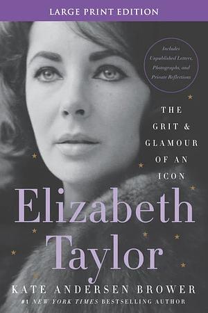 Elizabeth Taylor: The Grit & Glamour of an Icon by Kate Andersen Brower
