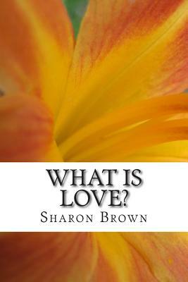 What is Love?: Common Sense for the Soul by Sharon Brown