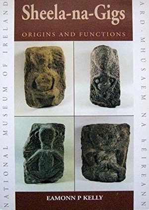 Sheela-na-Gigs: Origins and Functions by Eamonn P. Kelly