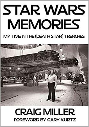 Star Wars Memories: My Time In The (Death Star) Trenches by Craig Miller, Gary Kurtz