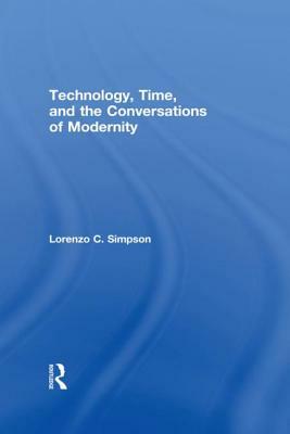 Technology, Time, and the Conversations of Modernity by Lorenzo C. Simpson