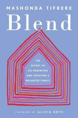 Blend: The Secret to Co-Parenting and Creating a Balanced Family by Mashonda Tifrere
