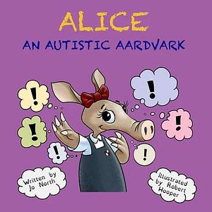 Alice: An Autistic Aardvark by Jo North