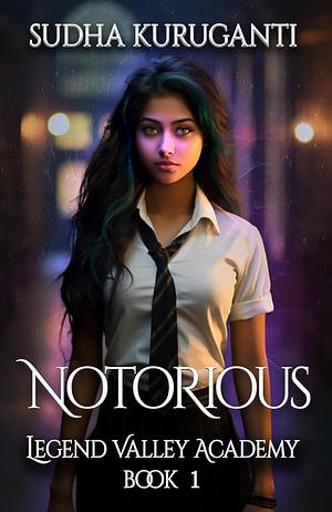 Notorious (Legend Valley Academy, Book 1): A Young Adult Multicultural Paranormal Academy Slow Burn Romance Series by Sudha Kuruganti, Sudha Kuruganti