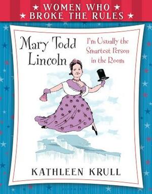 Women Who Broke the Rules: Mary Todd Lincoln by Kathleen Krull