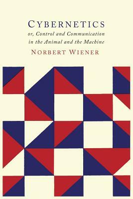 Cybernetics: Or the Control and Communication in the Animal and the Machine by Norbert Wiener