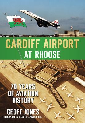 Cardiff Airport at Rhoose: 70 Years of Aviation History by Geoff Jones
