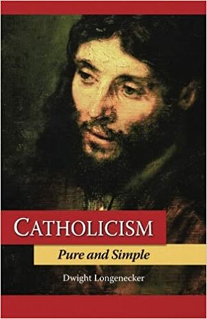 Catholicism Pure and Simple by Dwight Longenecker