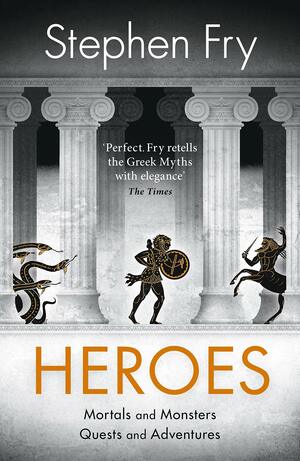 Heroes: Mortals and Monsters, Quests and Adventures by Stephen Fry