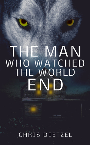 The Man Who Watched The World End by Chris Dietzel