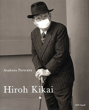 Hiroh Kikai: Asakusa Portraits by Christopher Phillips, Noriko Fuku, Hiroh Kikai
