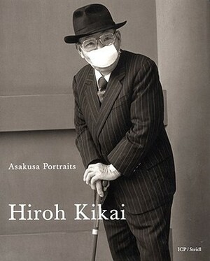 Hiroh Kikai: Asakusa Portraits by Noriko Fuku, Hiroh Kikai, Christopher Phillips