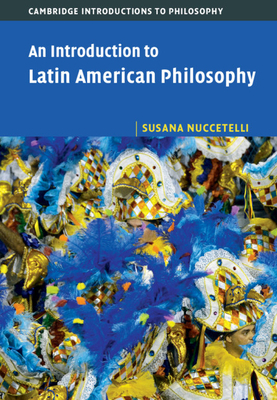 An Introduction to Latin American Philosophy by Susana Nuccetelli