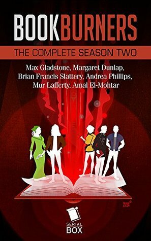 Bookburners: The Complete Season 2 by Mur Lafferty, Max Gladstone, Amal El-Mohtar, Margaret Dunlap, Brian Francis Slattery, Andrea Phillips