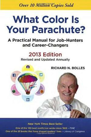 What Color Is Your Parachute?: 2013 A Practical Manual for Job-Hunters and Career-Changers by Richard N. Bolles