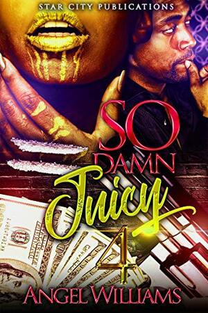 So Damn Juicy 4 by Angel Williams