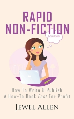 Rapid Non-Fiction: How to Write & Publish a How-to Book Fast for Profit by Jewel Allen