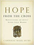 Hope from the Cross: Reflections on Jesus' Seven Last Words by Basil Cardinal Hume
