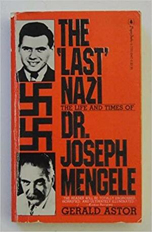 The Last Nazi: The Life And Times Of Joseph Mengele by Gerald Astor