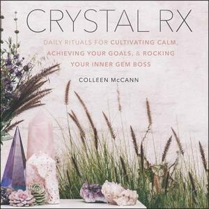 Crystal RX: Daily Rituals for Cultivating Calm, Achieving Your Goals, and Rocking Your Inner Gem Boss by 