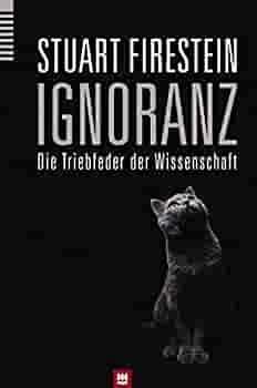 Ignoranz : die Triebfeder der Wissenschaft by Stuart Firestein