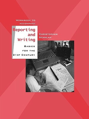 Workbook to Accompany Reporting and Writing Basics for the 21st Century by Christopher Scanlan
