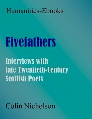 Fivefathers: Interviews with late Twentieth Century Scottish Poets by Colin E. Nicholson