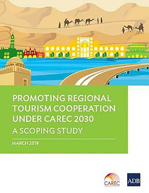 Promoting Regional Tourism Cooperation Under Carec 2030: A Scoping Study by Asian Development Bank