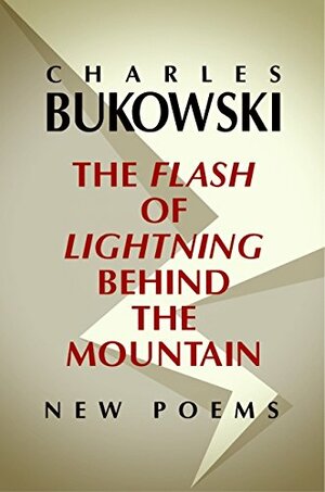 The Flash of Lightning Behind the Mountain: New Poems by Charles Bukowski