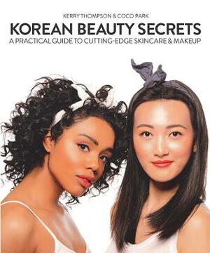 Korean Beauty Secrets: A Practical Guide to Cutting-Edge Skincare & Makeup by Coco Park, Kerry Thompson