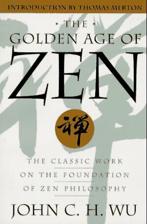 The Golden Age of Zen: The Classic Work on the Foundation of Zen Philosophy by John C.H. Wu