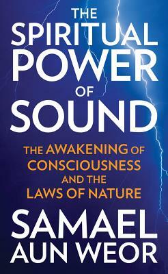 The Spiritual Power of Sound: The Awakening of Consciousness and the Laws of Nature by Samael Aun Weor