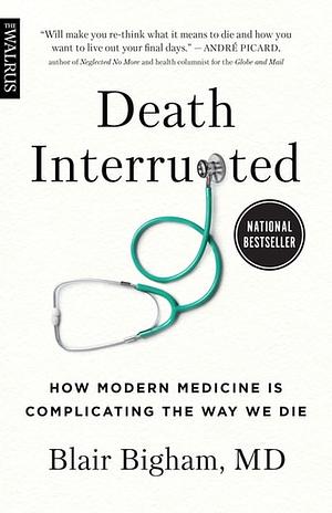  Death Interrupted  How Modern Medicine Is Complicating the Way We Die  by Blair Bigham