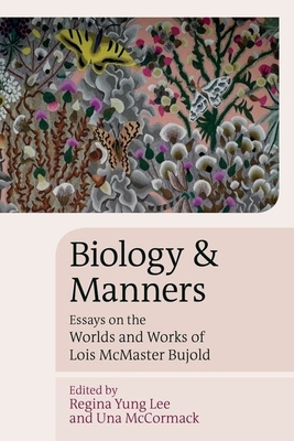 Biology and Manners: Essays on the Worlds and Works of Lois McMaster Bujold by 